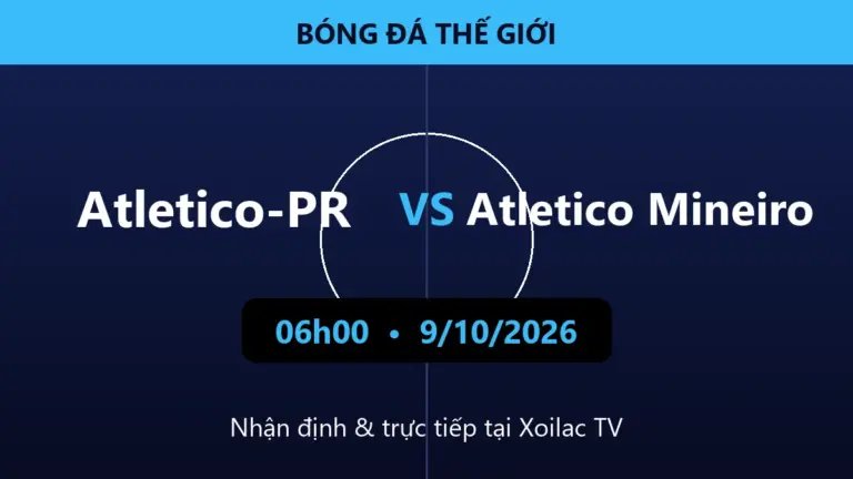 Nhận định Atletico-PR vs Atletico Mineiro 06h00 ngày 9/10/2026