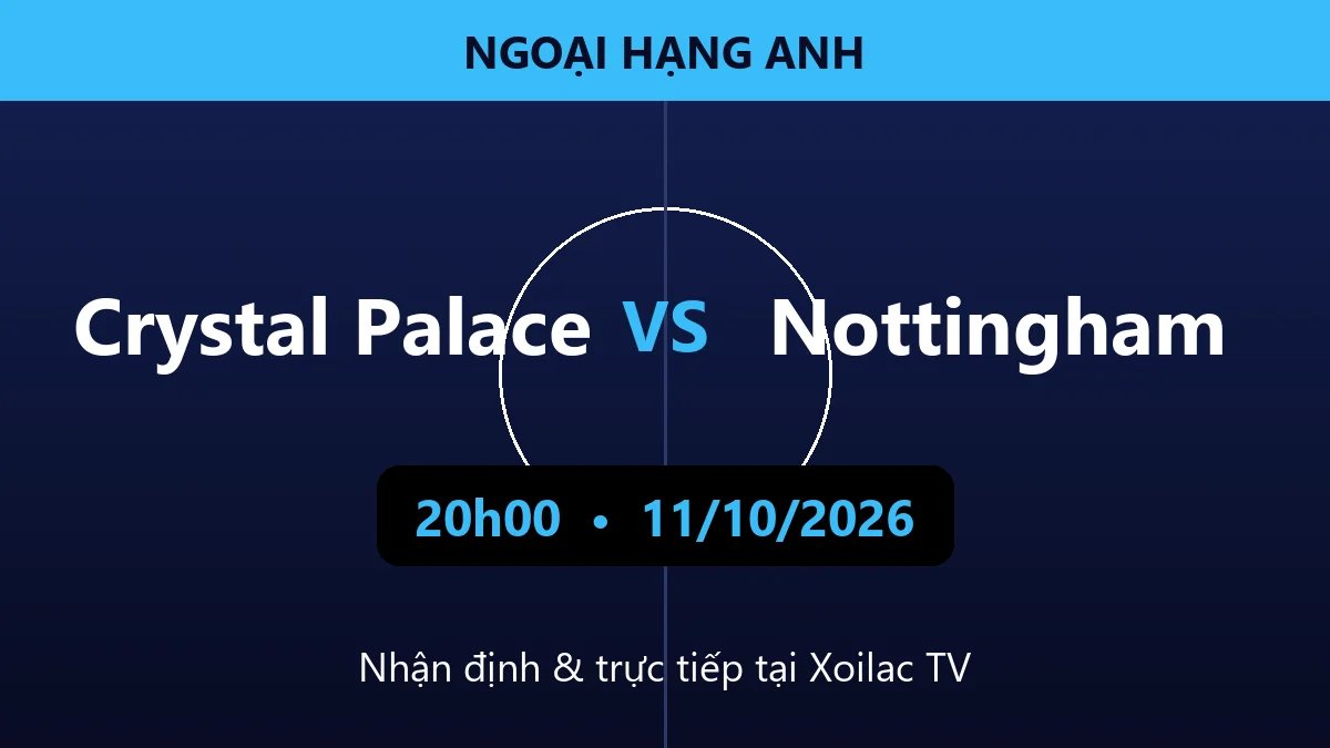 Crystal Palace vs Nottingham (20h00, 11/10): Bài toán cự ly