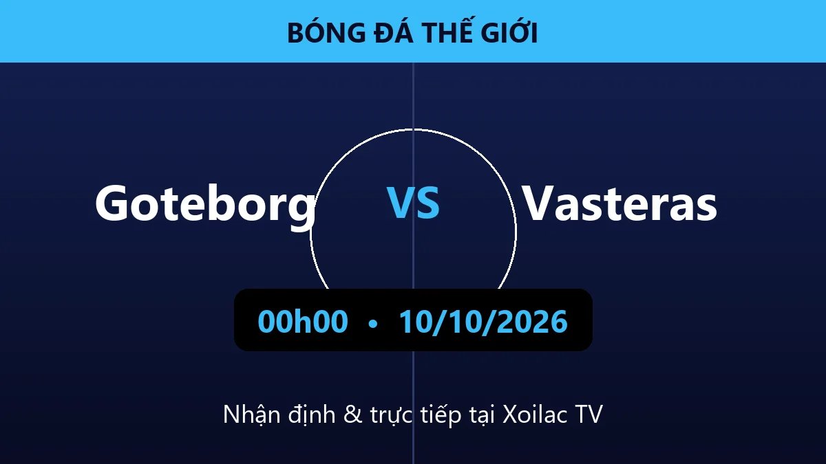 Nhận định Goteborg vs Vasteras 00h00 ngày 10/10/2026