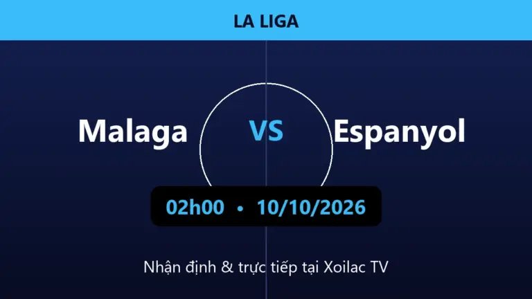 Nhận định Malaga vs Espanyol 02h00 ngày 10/10/2026