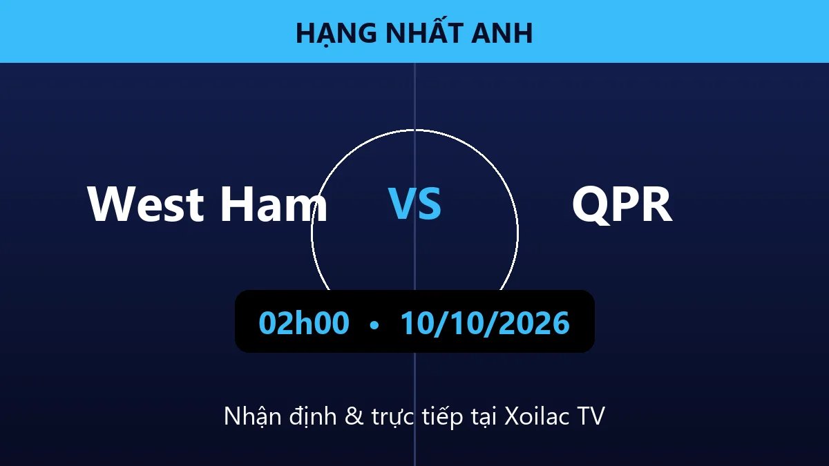 Nhận định West Ham vs QPR 02h00 ngày 10/10/2026
